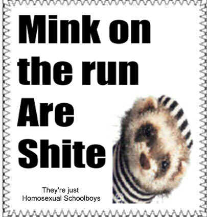 Mink on the run are Shit-stabbing school boys